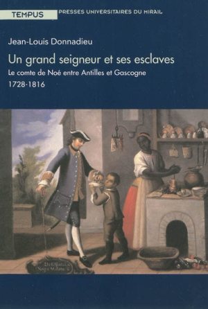 DONNADIEU Jean-Louis, Un grand seigneur et ses esclaves, le comte de Noé entre Antilles et Gascogne 1728-1816