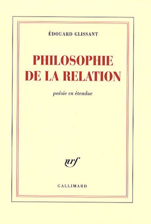 GLISSANT Edouard, Philosophie de la Relation, poésie en étendue, Ed Gallimard 2009